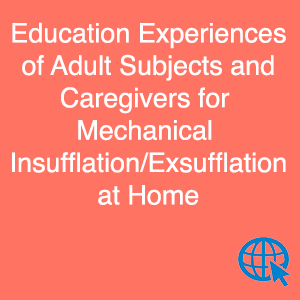 Education Experience of Adult Subjects and Caregivers for Mechanical Insufflation-Exsufflation at Home